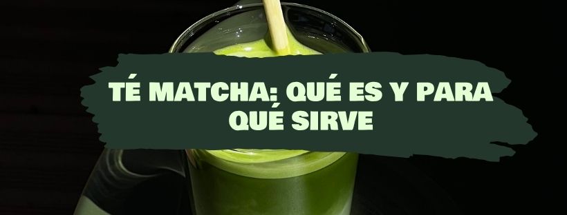 Té Matcha: Qué Es y Para Qué Sirve